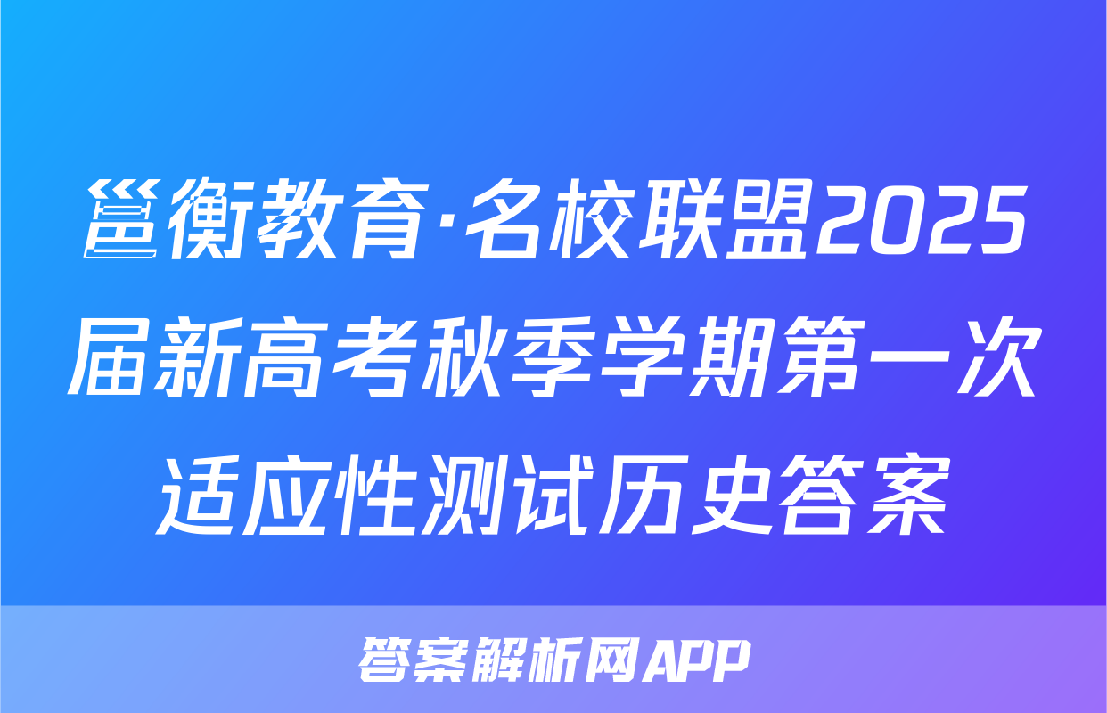 邕衡教育·名校联盟2025届新高考秋季学期第一次适应性测试历史答案