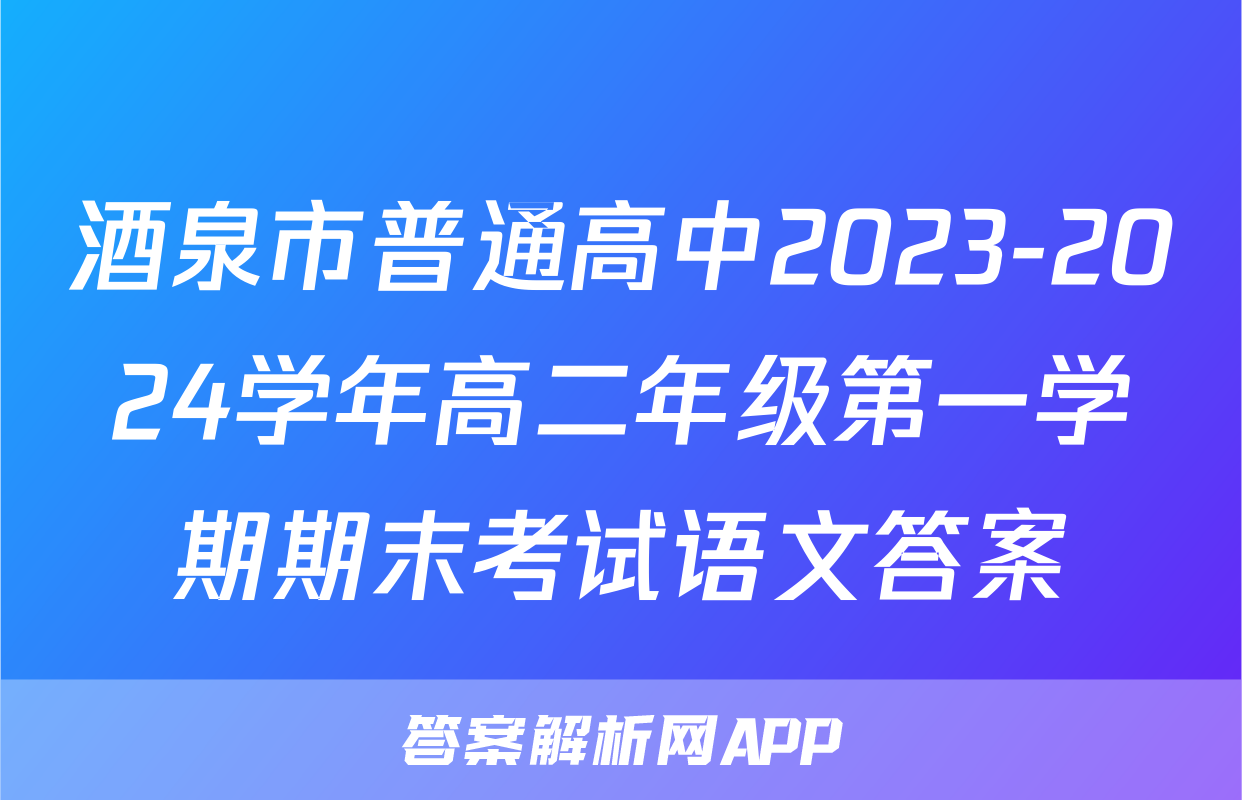 酒泉市普通高中2023-2024学年高二年级第一学期期末考试语文答案