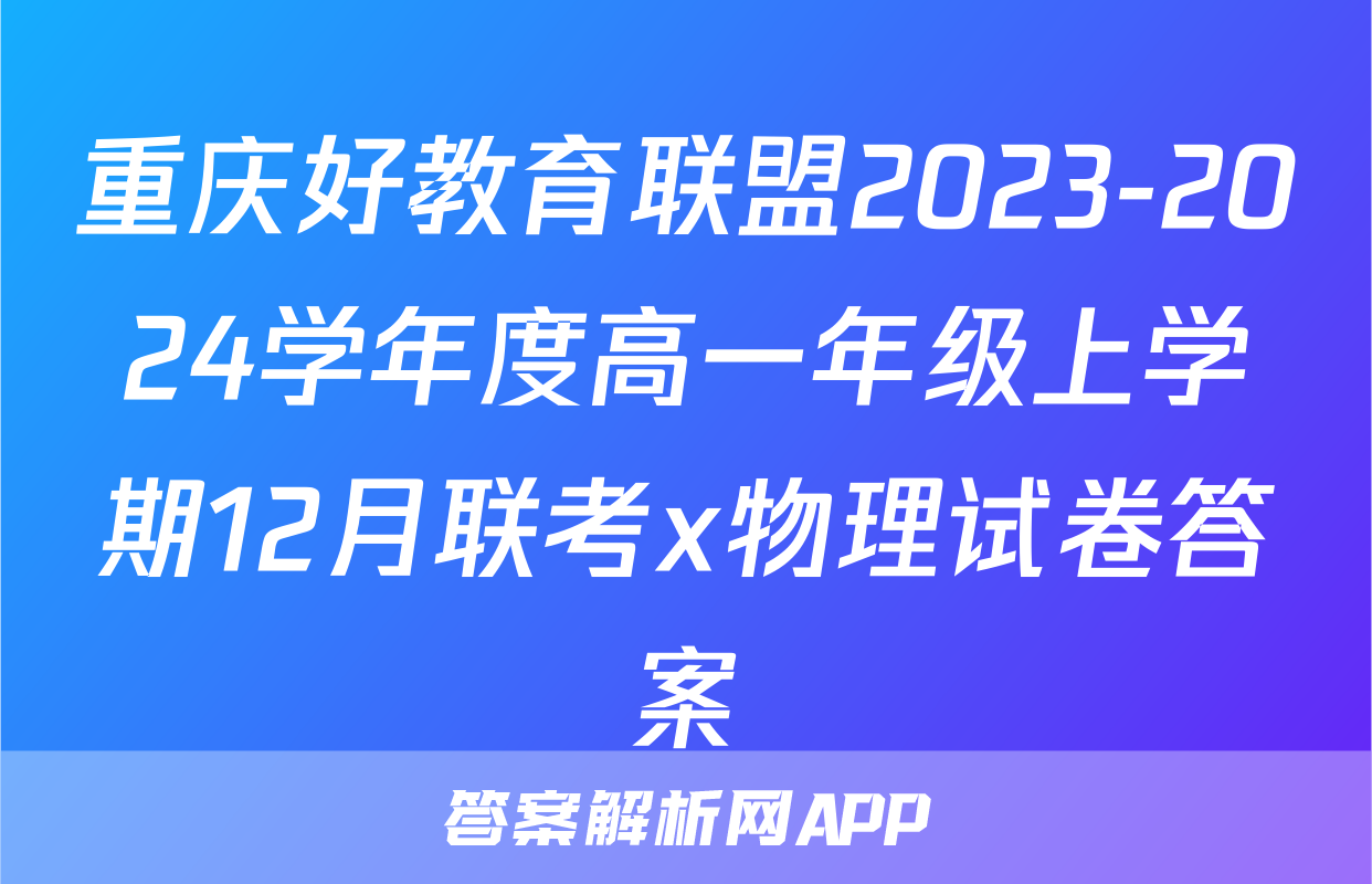 重庆好教育联盟2023-2024学年度高一年级上学期12月联考x物理试卷答案