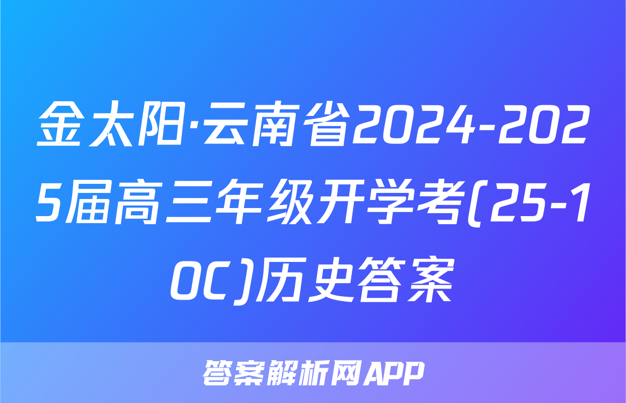 金太阳·云南省2024-2025届高三年级开学考(25-10C)历史答案