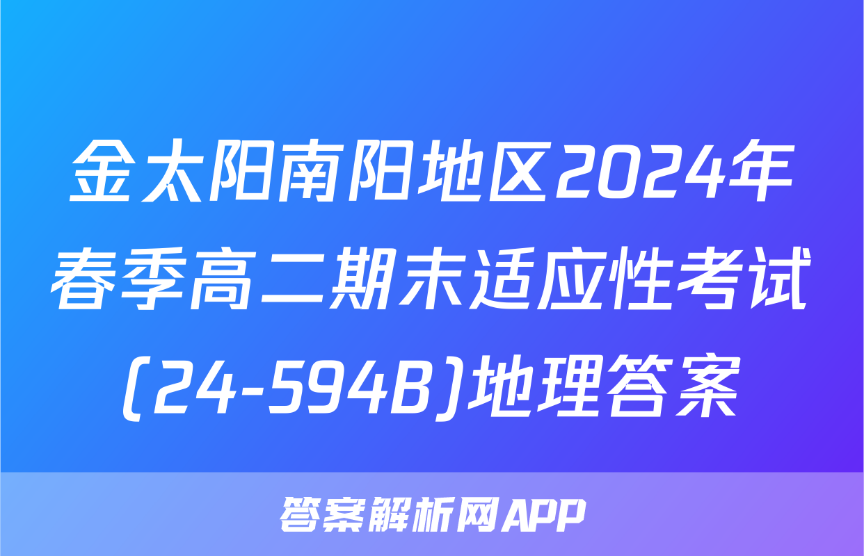 金太阳南阳地区2024年春季高二期末适应性考试(24-594B)地理答案