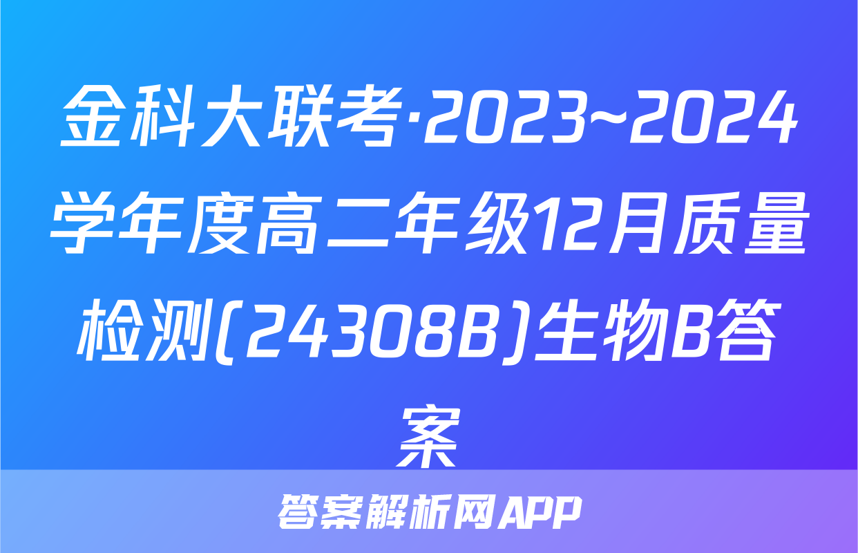 金科大联考·2023~2024学年度高二年级12月质量检测(24308B)生物B答案