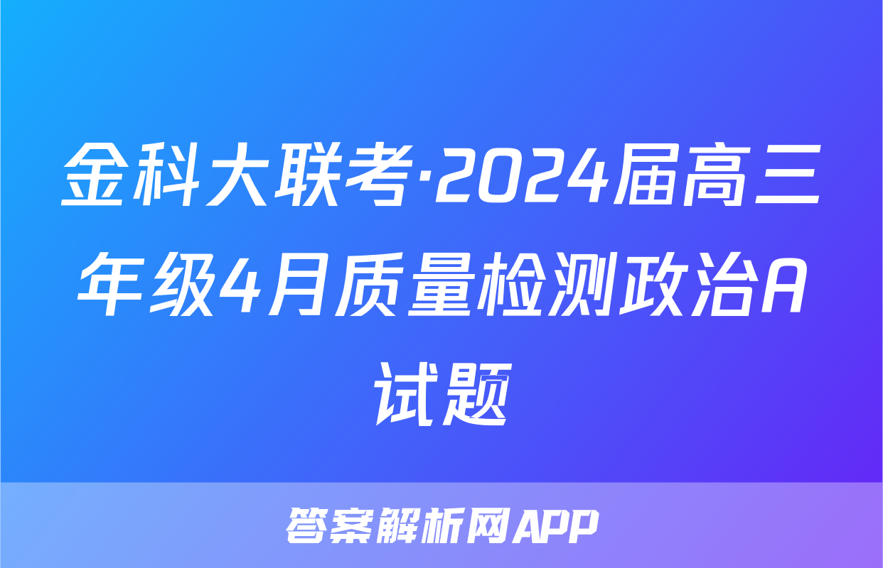 金科大联考·2024届高三年级4月质量检测政治A试题