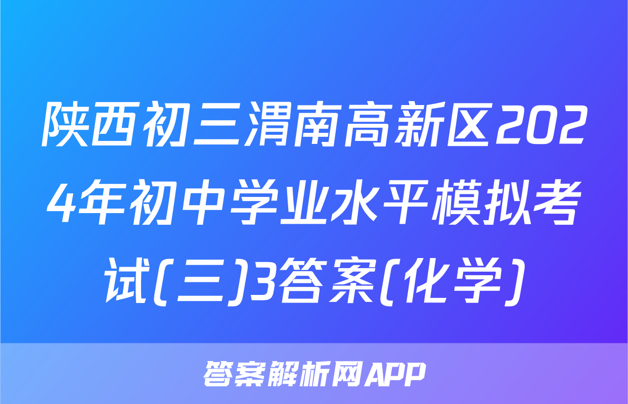 陕西初三渭南高新区2024年初中学业水平模拟考试(三)3答案(化学)