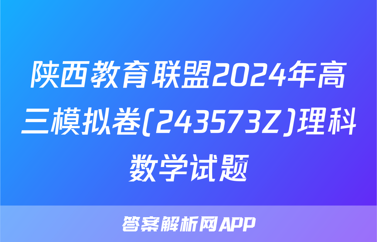 陕西教育联盟2024年高三模拟卷(243573Z)理科数学试题