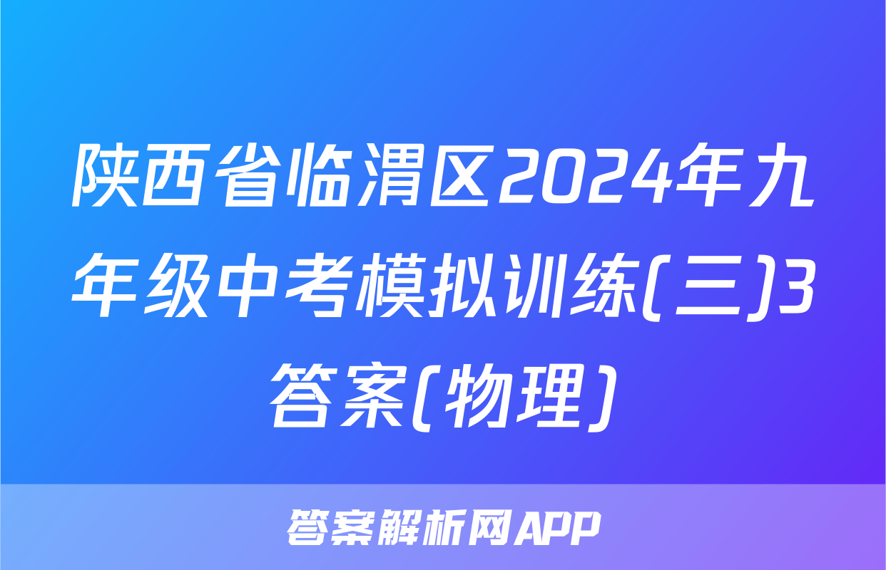 陕西省临渭区2024年九年级中考模拟训练(三)3答案(物理)