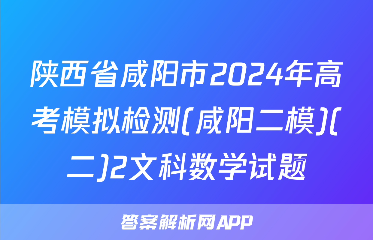 陕西省咸阳市2024年高考模拟检测(咸阳二模)(二)2文科数学试题