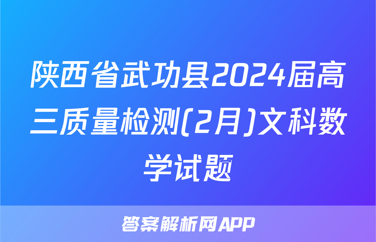 陕西省武功县2024届高三质量检测(2月)文科数学试题