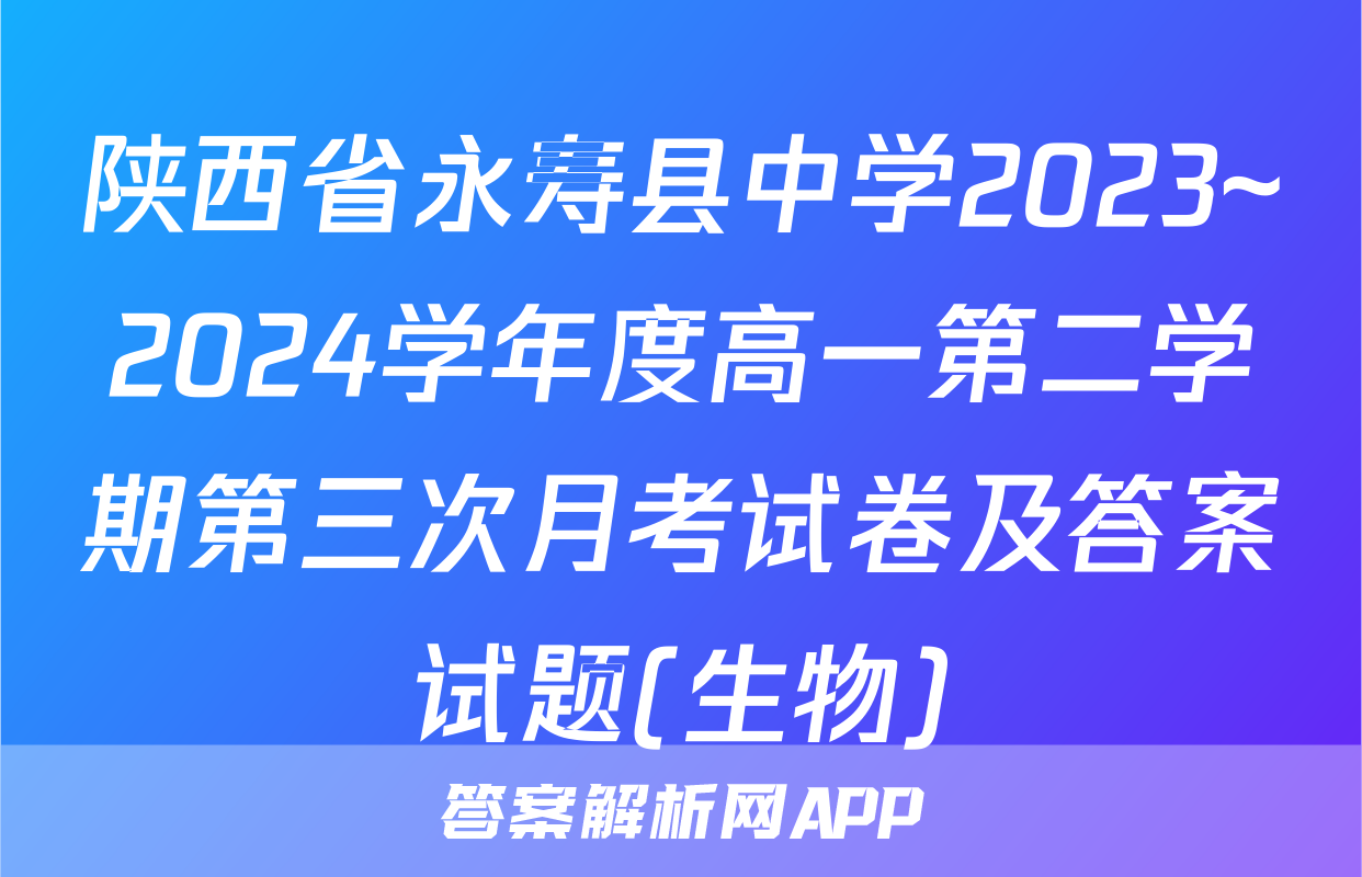 陕西省永寿县中学2023~2024学年度高一第二学期第三次月考试卷及答案试题(生物)