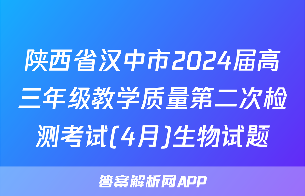 陕西省汉中市2024届高三年级教学质量第二次检测考试(4月)生物试题