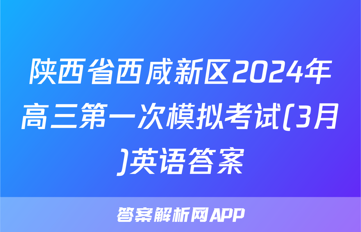 陕西省西咸新区2024年高三第一次模拟考试(3月)英语答案