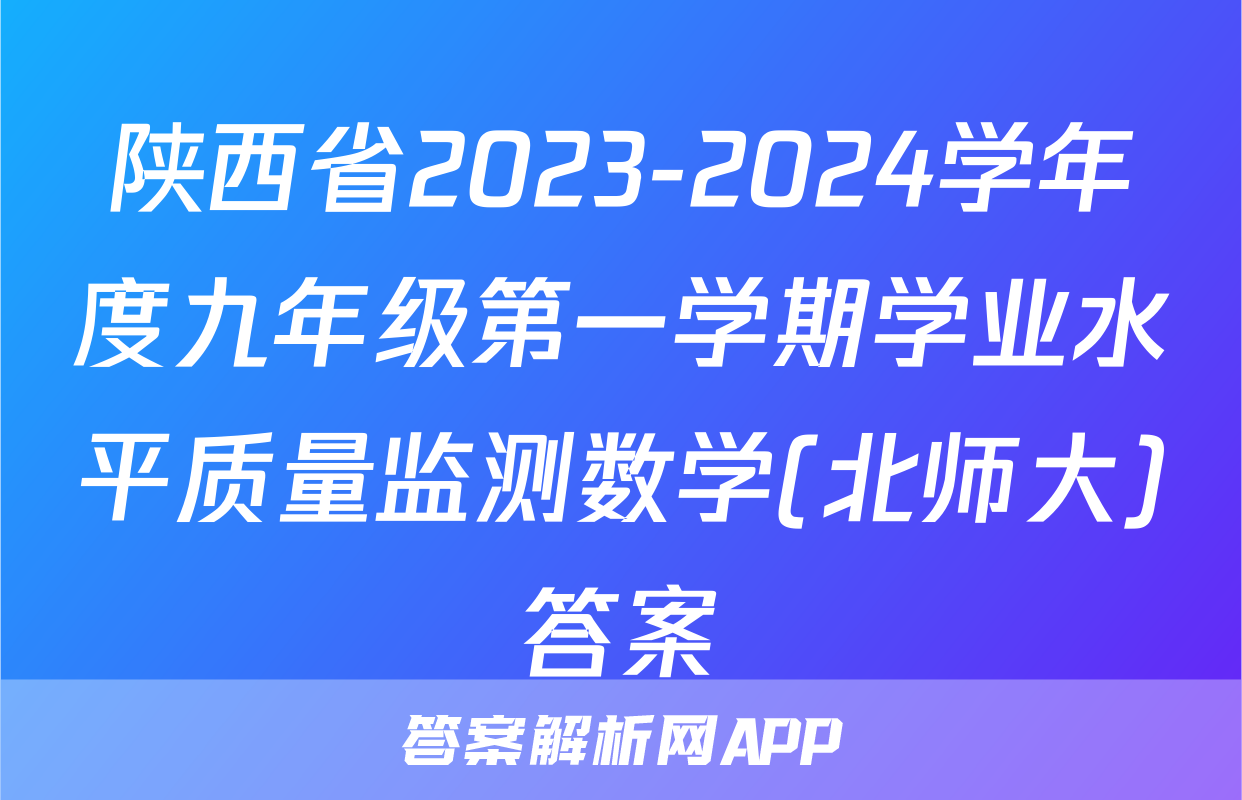陕西省2023-2024学年度九年级第一学期学业水平质量监测数学(北师大)答案