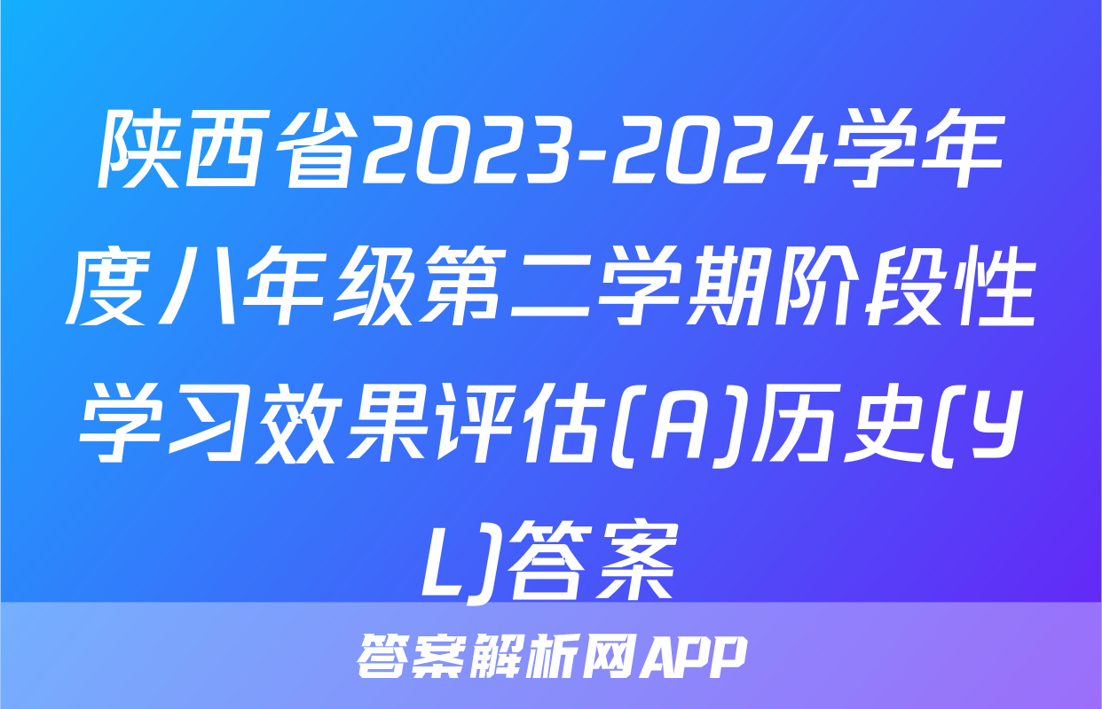 陕西省2023-2024学年度八年级第二学期阶段性学习效果评估(A)历史(YL)答案