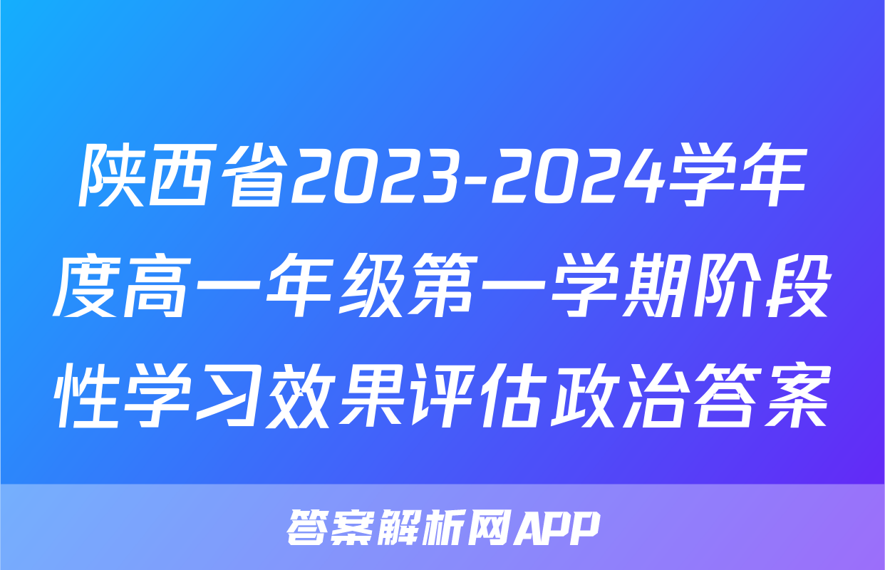 陕西省2023-2024学年度高一年级第一学期阶段性学习效果评估政治答案