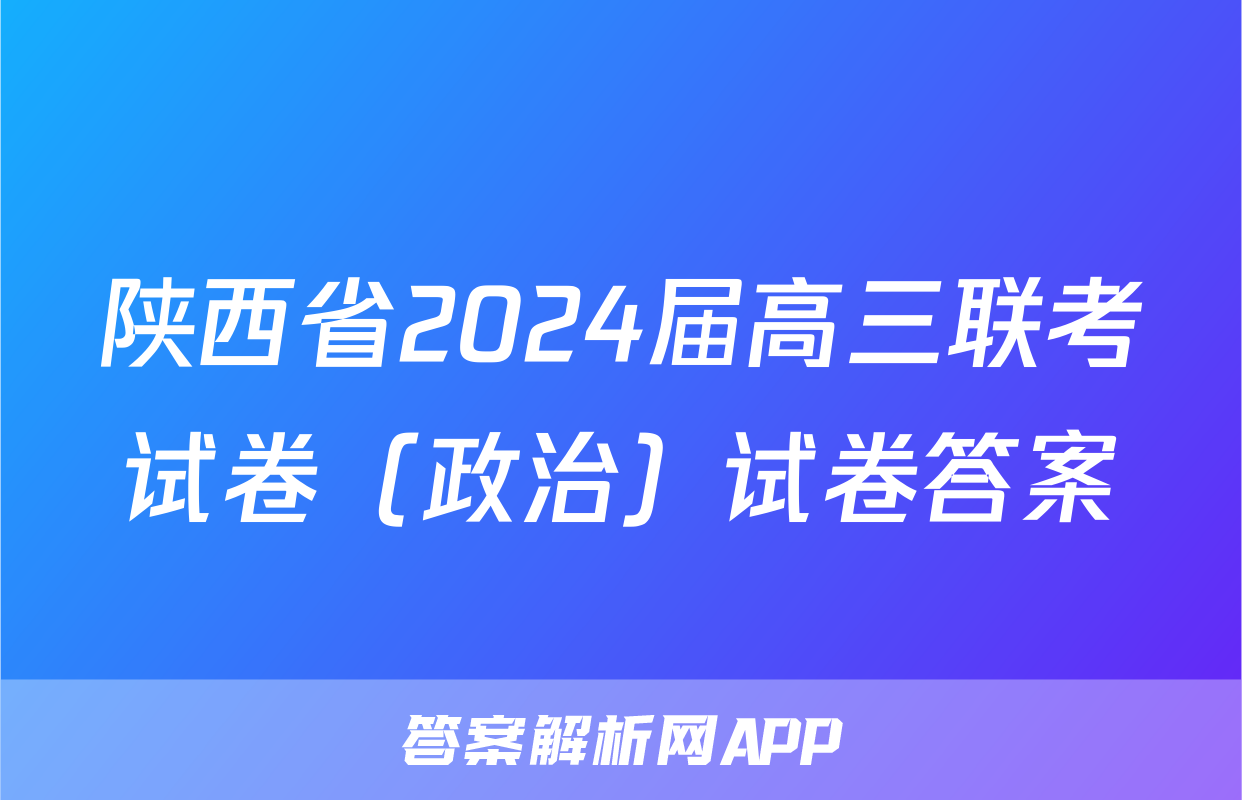 陕西省2024届高三联考试卷（政治）试卷答案