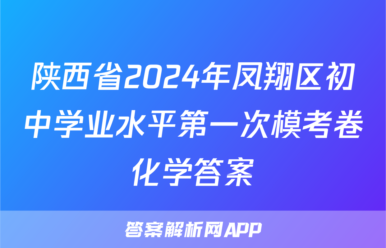 陕西省2024年凤翔区初中学业水平第一次模考卷化学答案