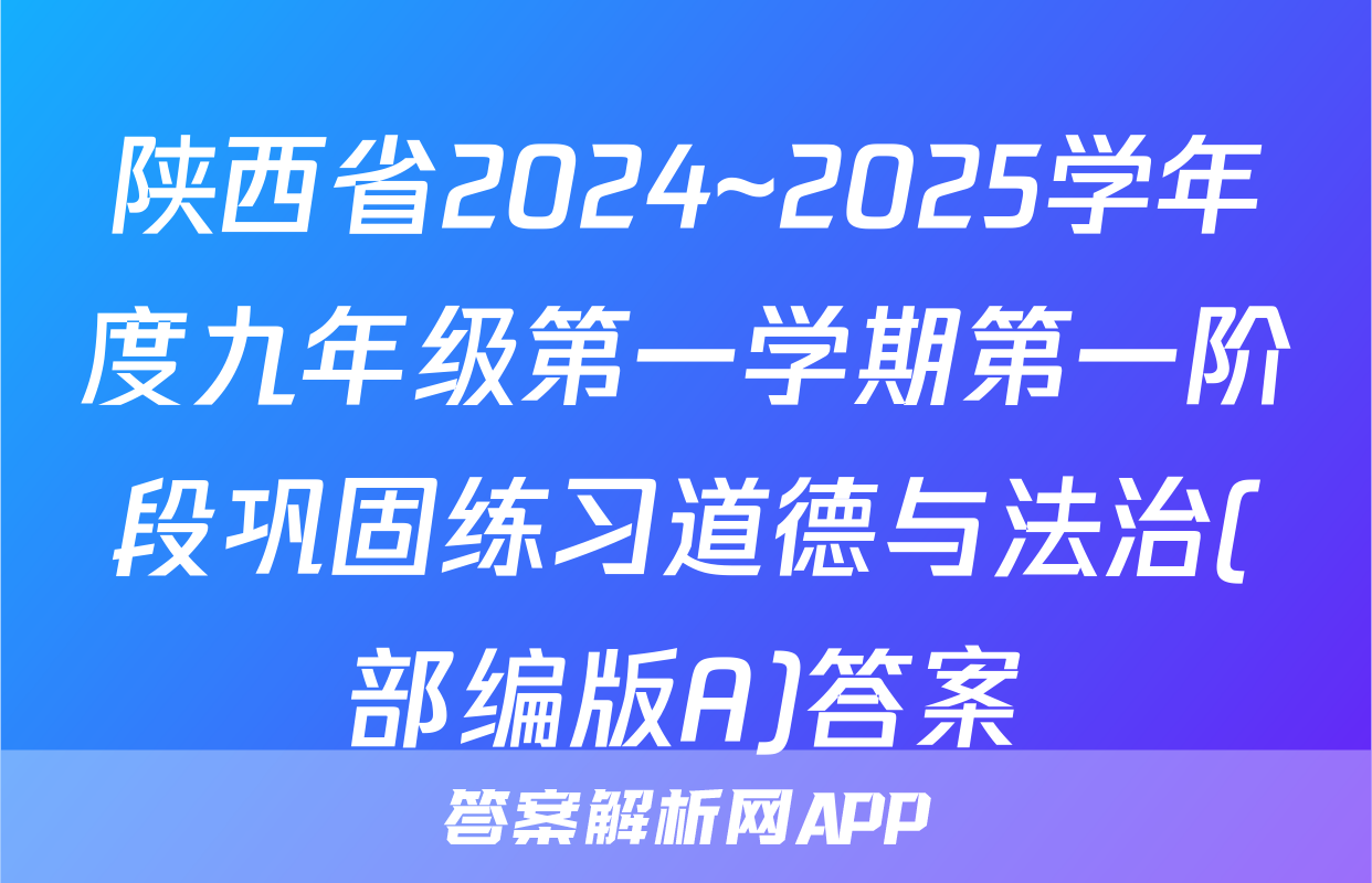 陕西省2024~2025学年度九年级第一学期第一阶段巩固练习道德与法治(部编版A)答案