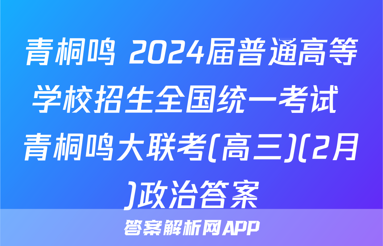 青桐鸣 2024届普通高等学校招生全国统一考试 青桐鸣大联考(高三)(2月)政治答案