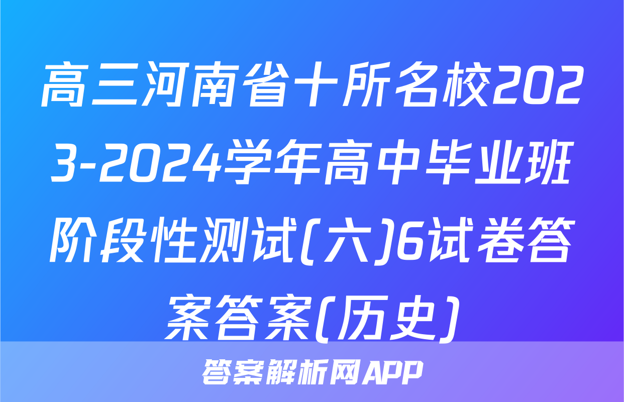 高三河南省十所名校2023-2024学年高中毕业班阶段性测试(六)6试卷答案答案(历史)