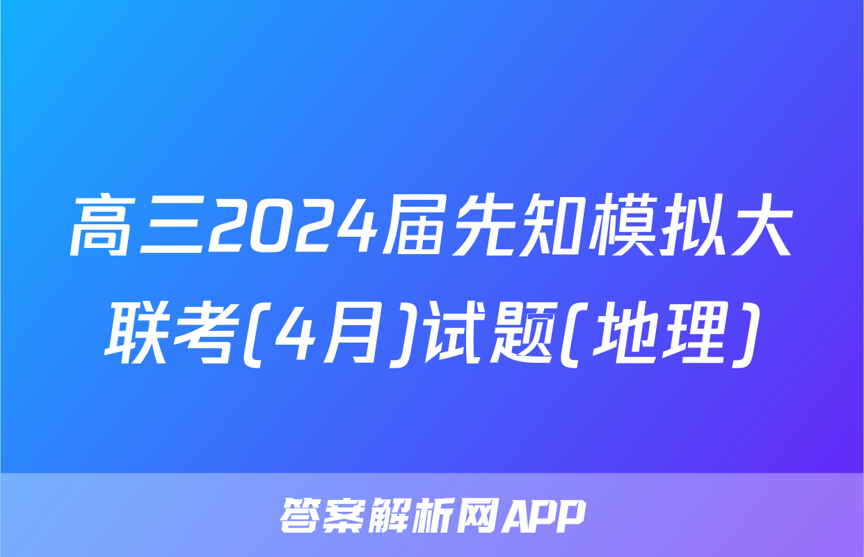 高三2024届先知模拟大联考(4月)试题(地理)