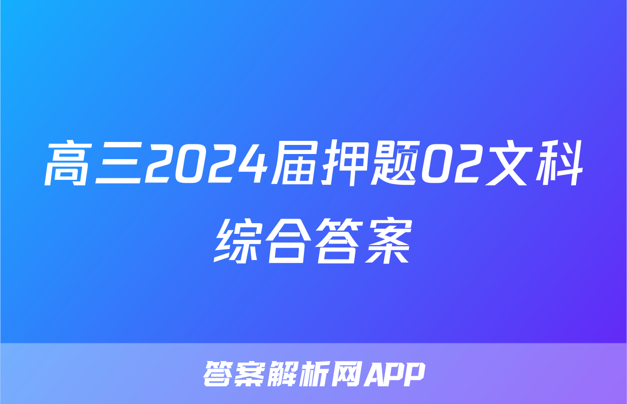 高三2024届押题02文科综合答案