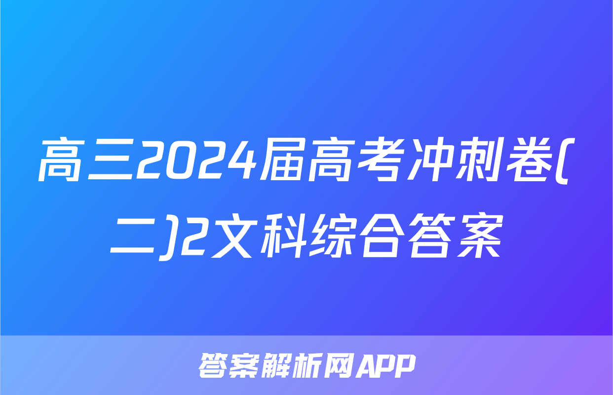 高三2024届高考冲刺卷(二)2文科综合答案