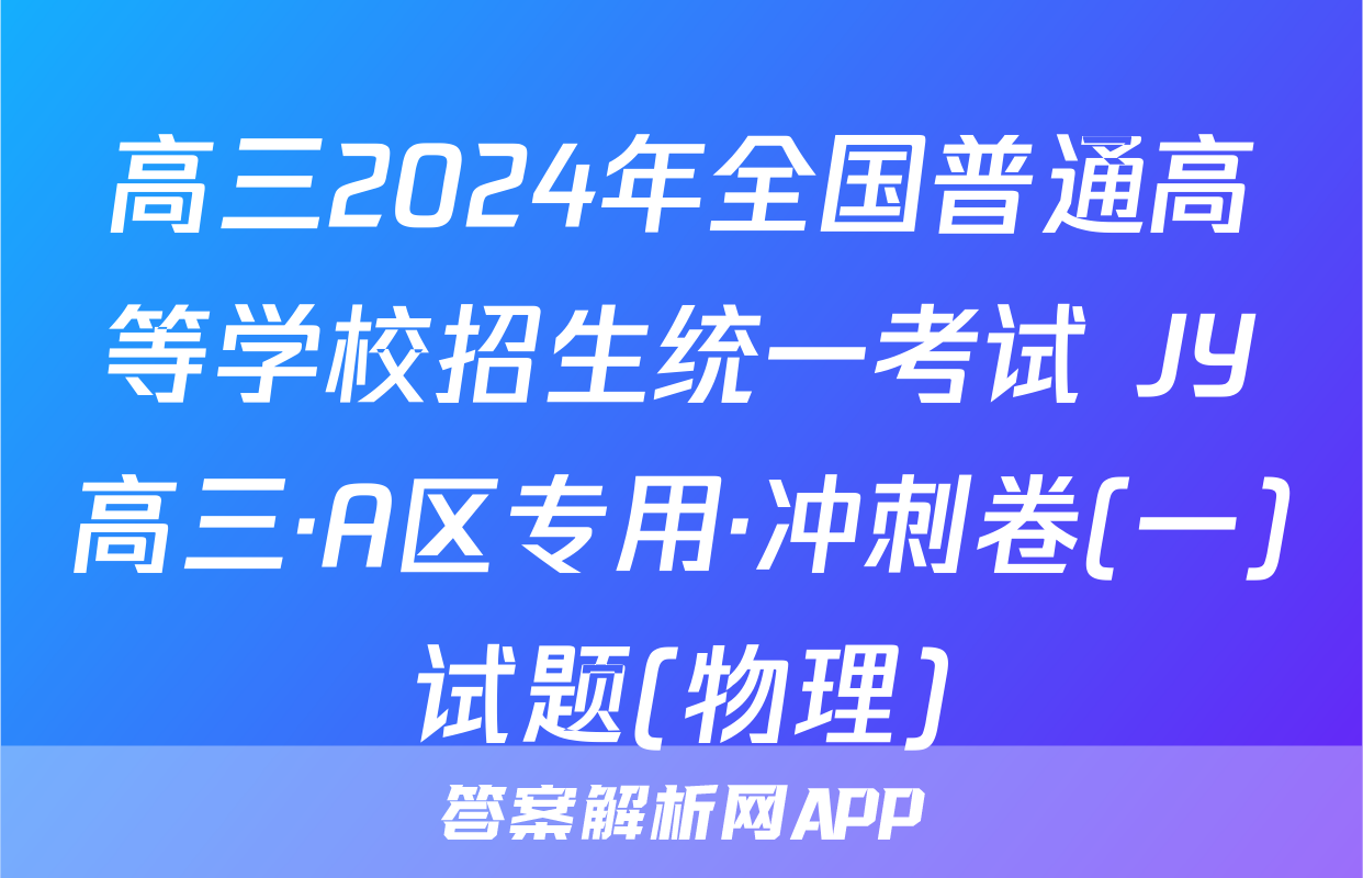 高三2024年全国普通高等学校招生统一考试 JY高三·A区专用·冲刺卷(一)试题(物理)