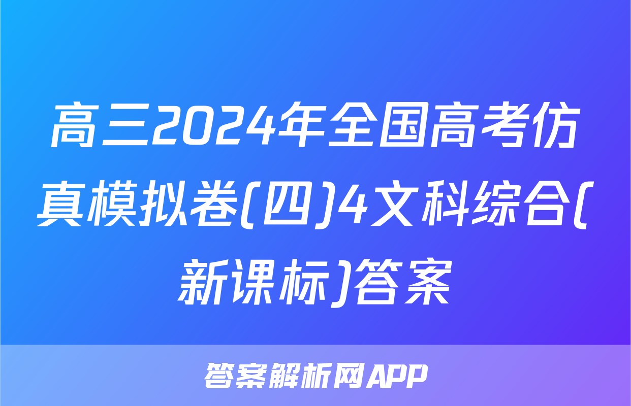 高三2024年全国高考仿真模拟卷(四)4文科综合(新课标)答案