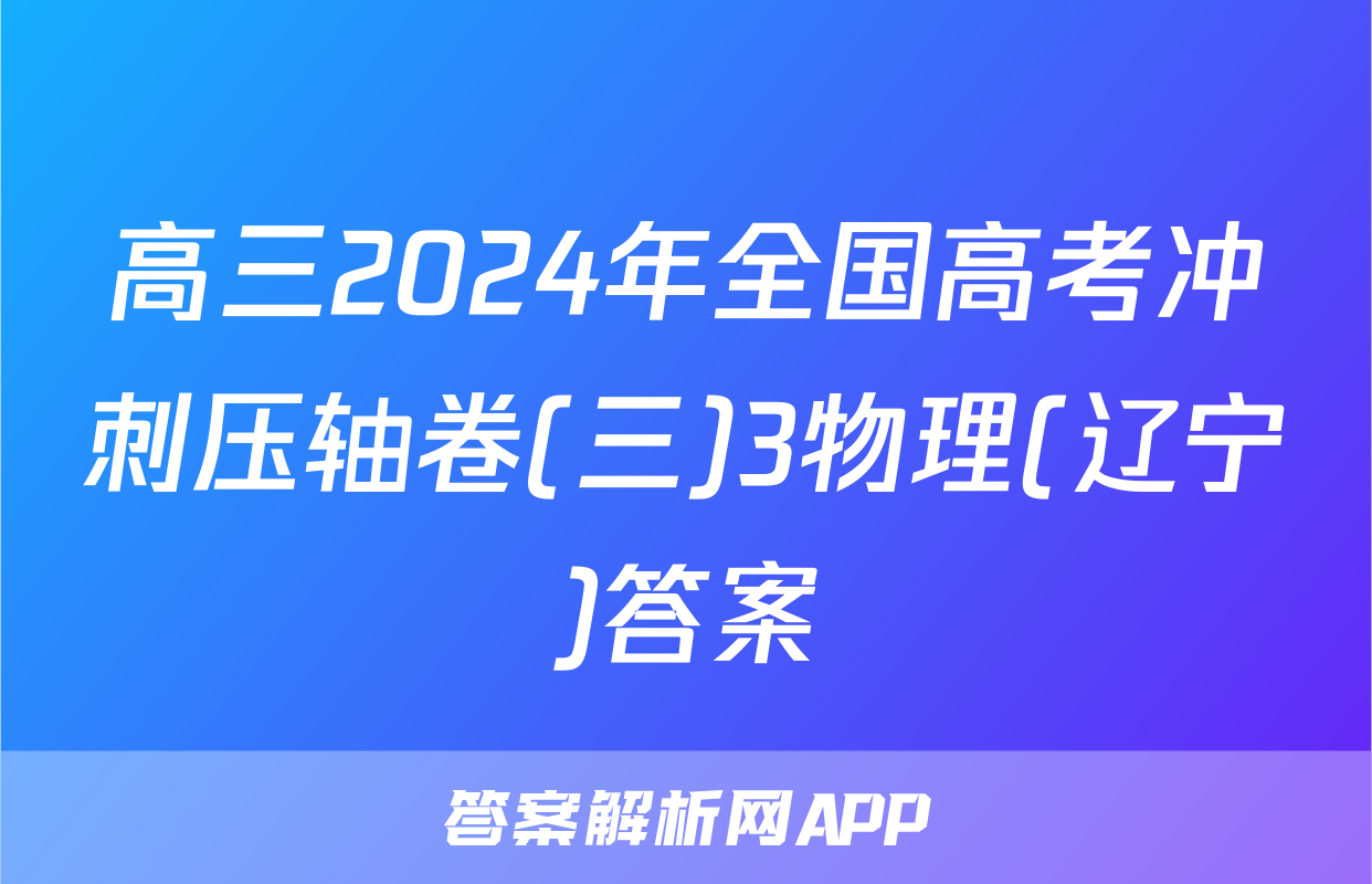 高三2024年全国高考冲刺压轴卷(三)3物理(辽宁)答案