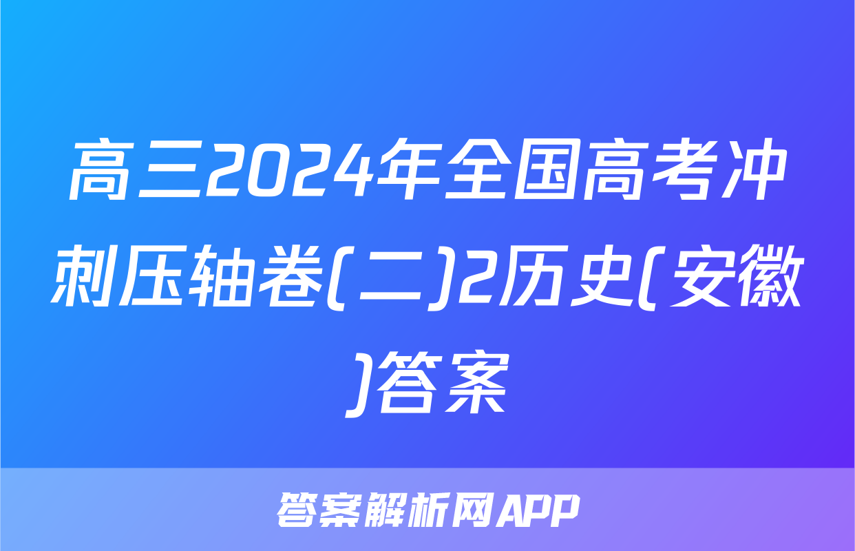 高三2024年全国高考冲刺压轴卷(二)2历史(安徽)答案