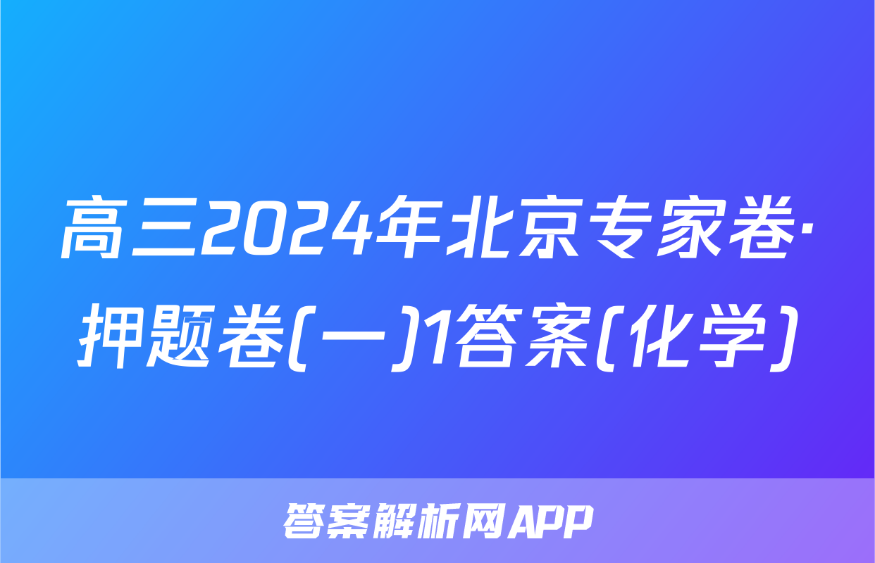 高三2024年北京专家卷·押题卷(一)1答案(化学)