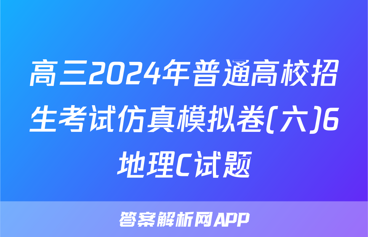 高三2024年普通高校招生考试仿真模拟卷(六)6地理C试题