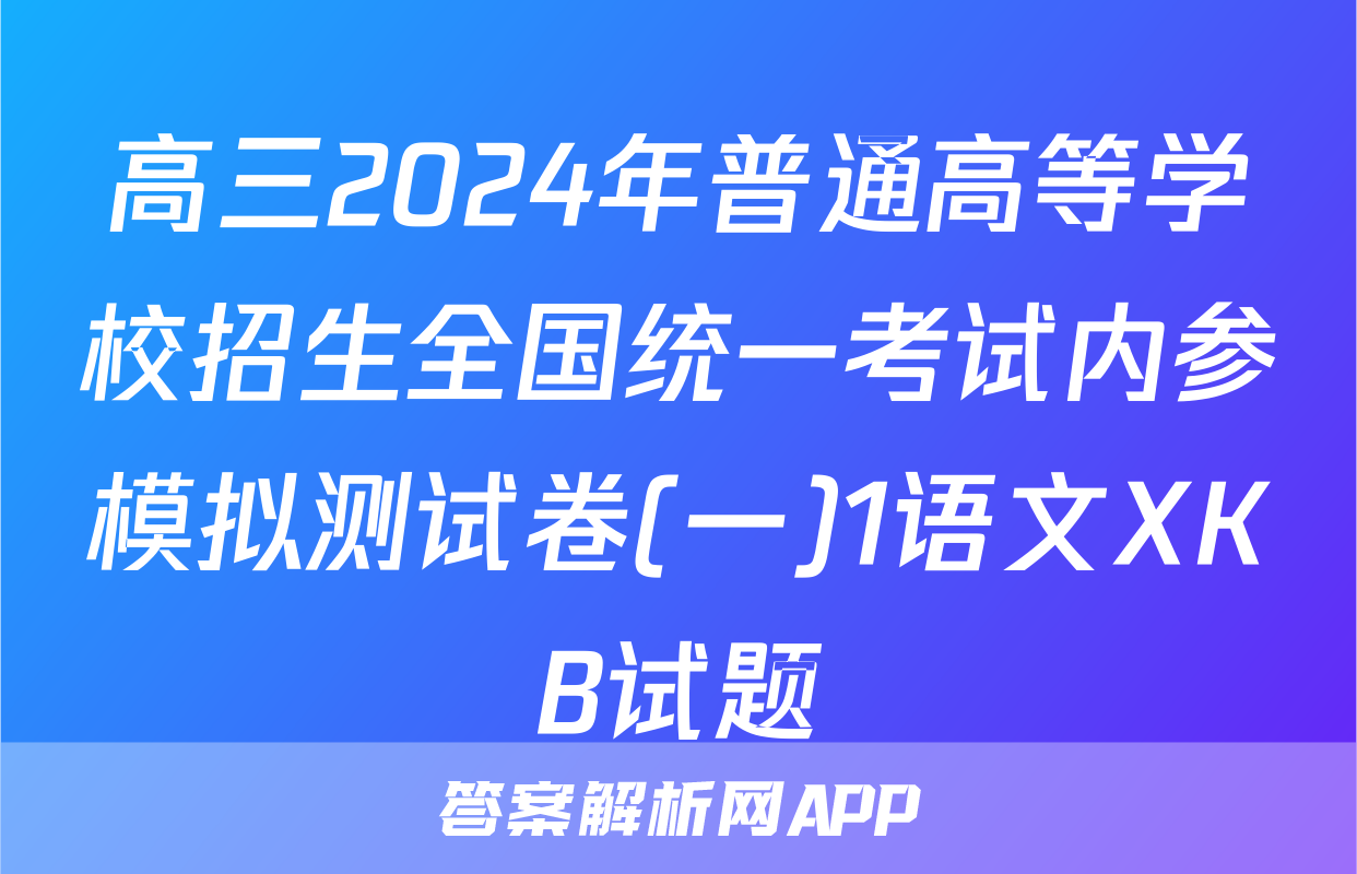 高三2024年普通高等学校招生全国统一考试内参模拟测试卷(一)1语文XKB试题