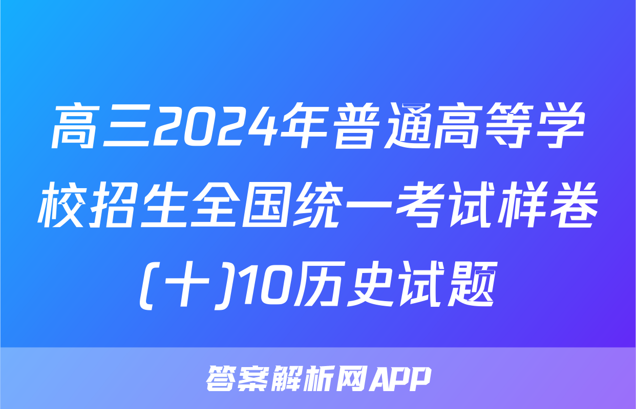 高三2024年普通高等学校招生全国统一考试样卷(十)10历史试题