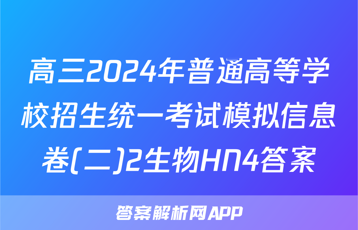 高三2024年普通高等学校招生统一考试模拟信息卷(二)2生物HN4答案