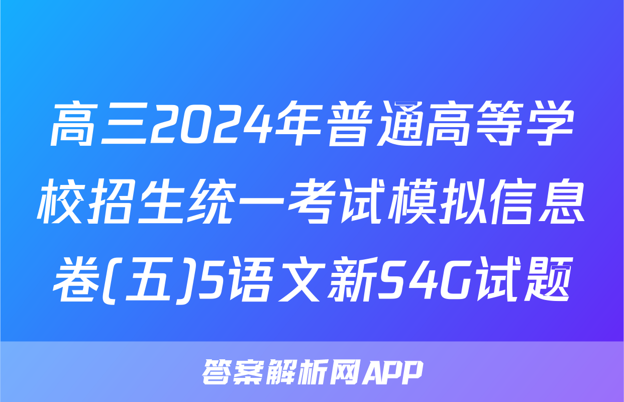高三2024年普通高等学校招生统一考试模拟信息卷(五)5语文新S4G试题