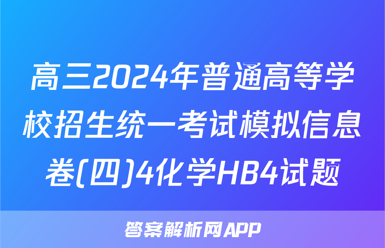 高三2024年普通高等学校招生统一考试模拟信息卷(四)4化学HB4试题