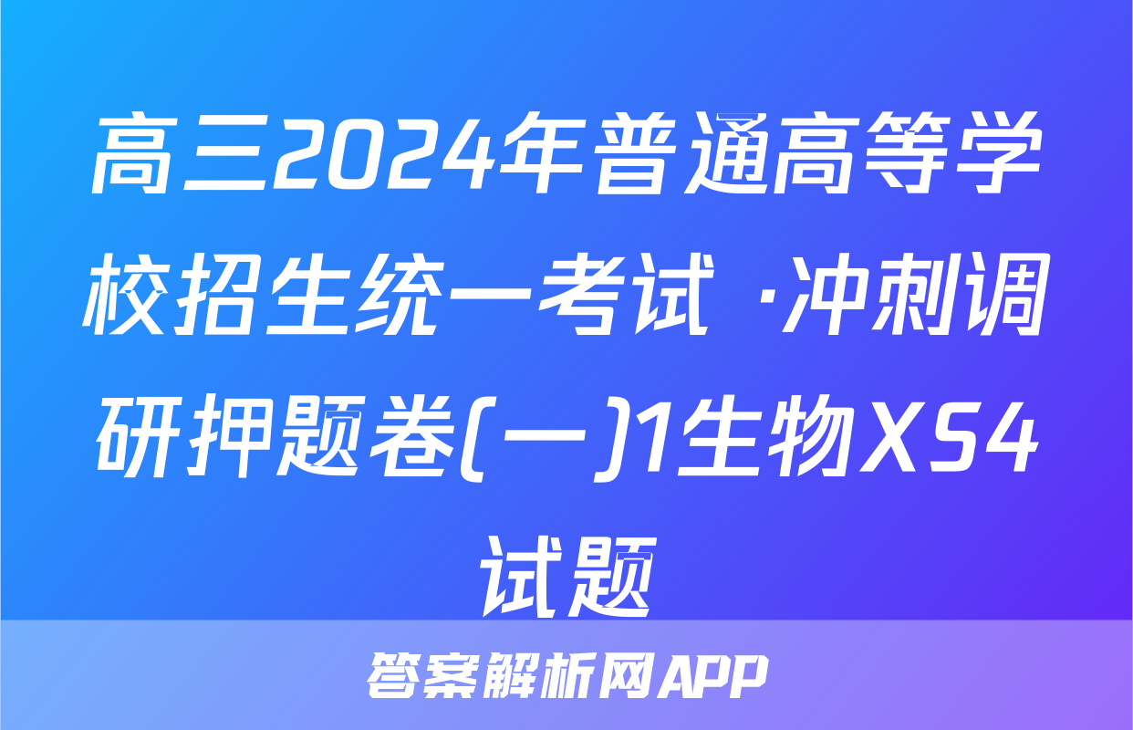高三2024年普通高等学校招生统一考试 ·冲刺调研押题卷(一)1生物XS4试题