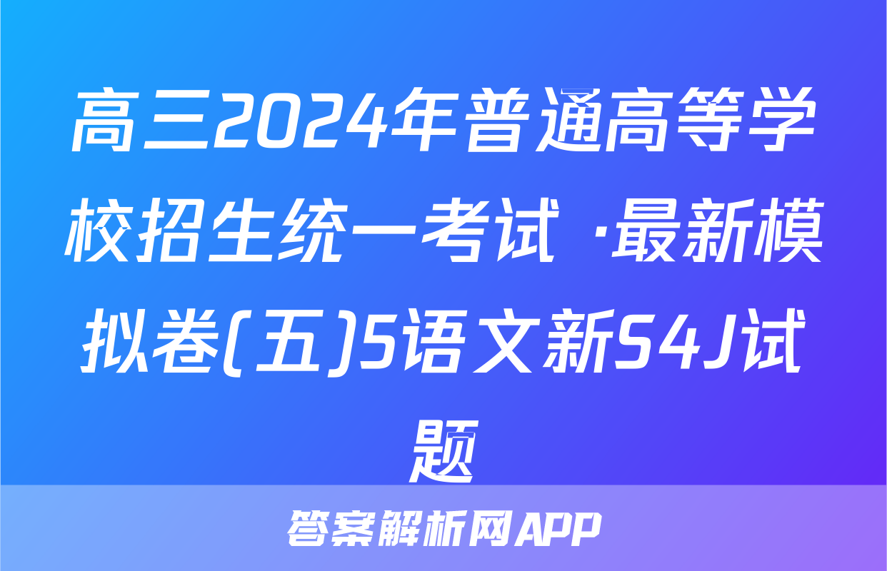 高三2024年普通高等学校招生统一考试 ·最新模拟卷(五)5语文新S4J试题