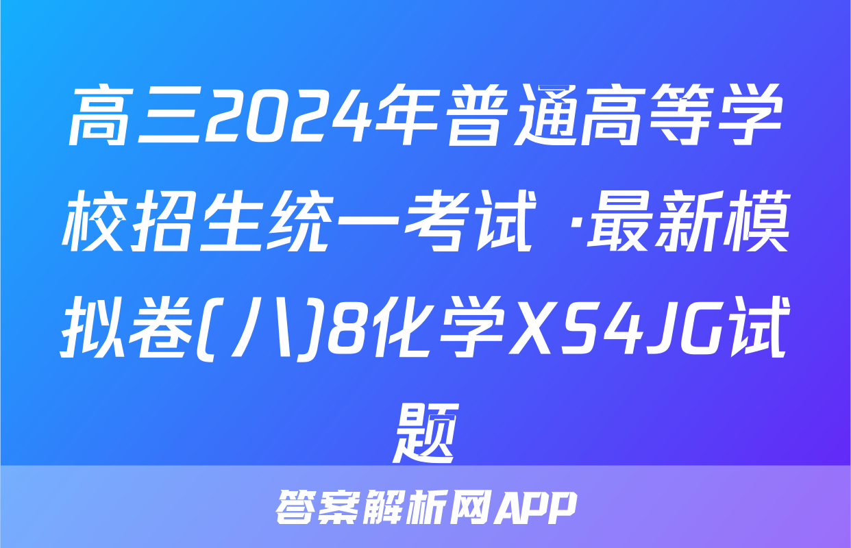 高三2024年普通高等学校招生统一考试 ·最新模拟卷(八)8化学XS4JG试题