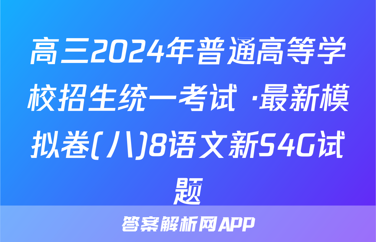高三2024年普通高等学校招生统一考试 ·最新模拟卷(八)8语文新S4G试题