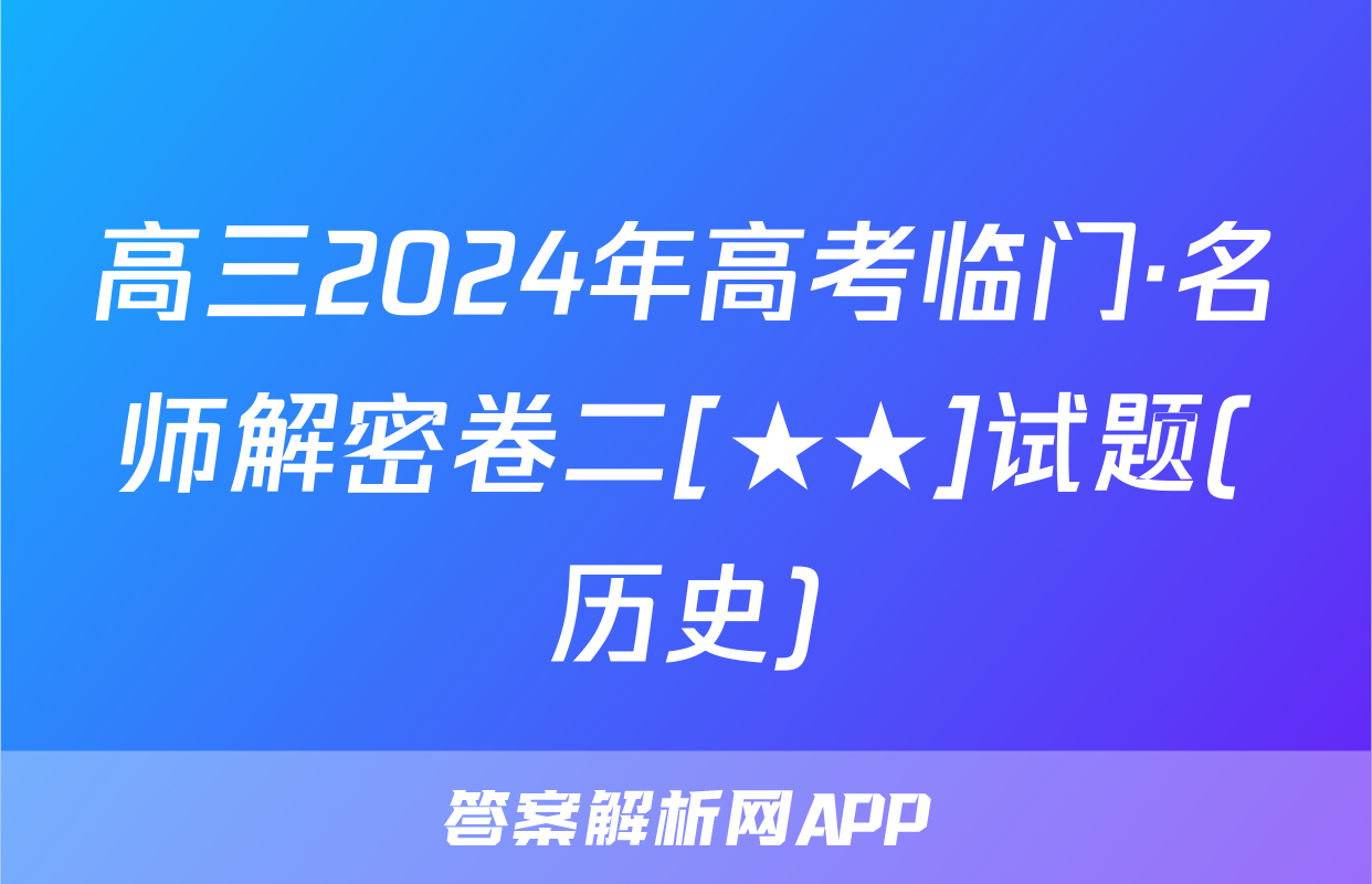 高三2024年高考临门·名师解密卷二[★★]试题(历史)