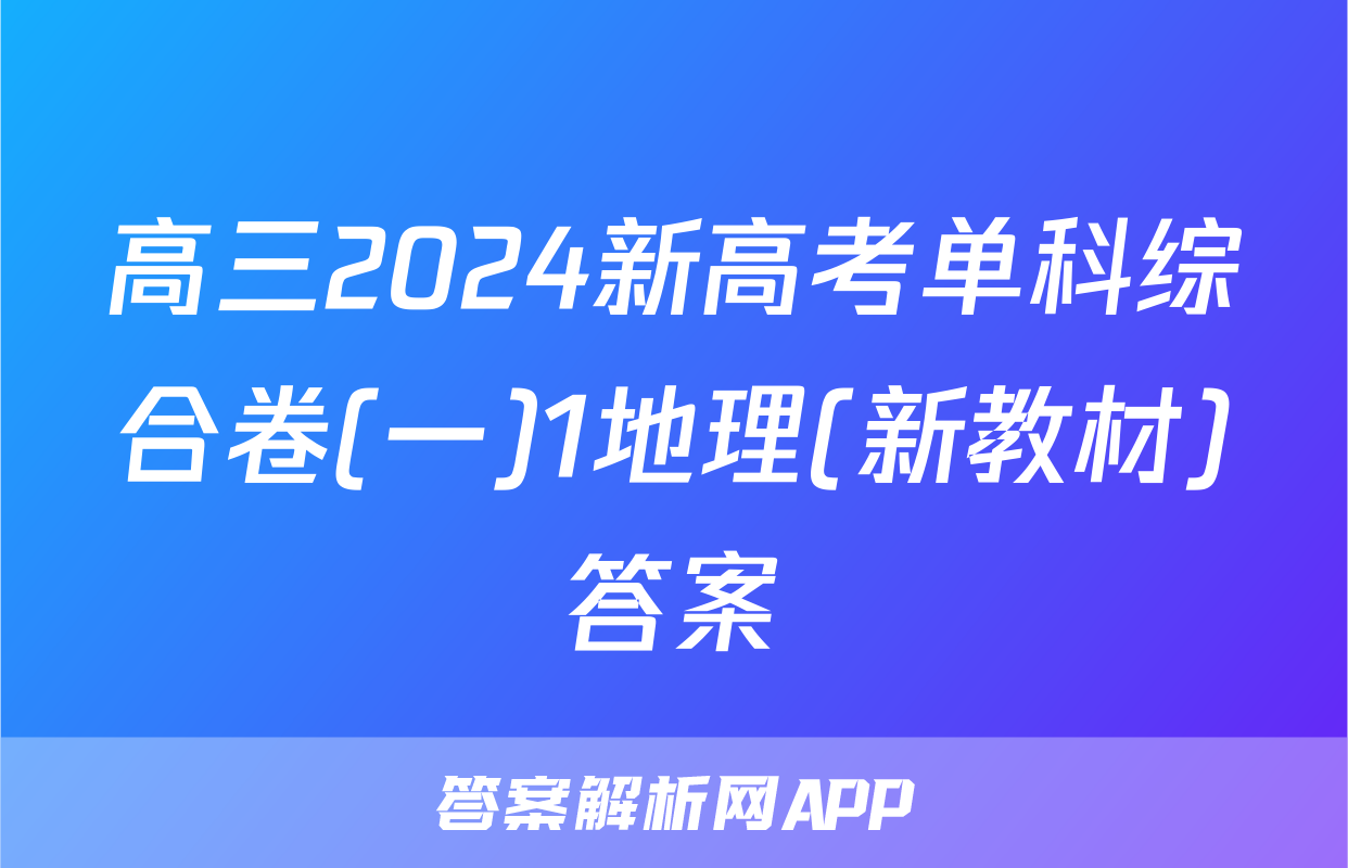高三2024新高考单科综合卷(一)1地理(新教材)答案
