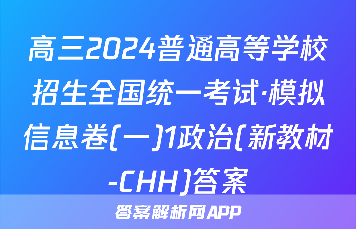 高三2024普通高等学校招生全国统一考试·模拟信息卷(一)1政治(新教材-CHH)答案