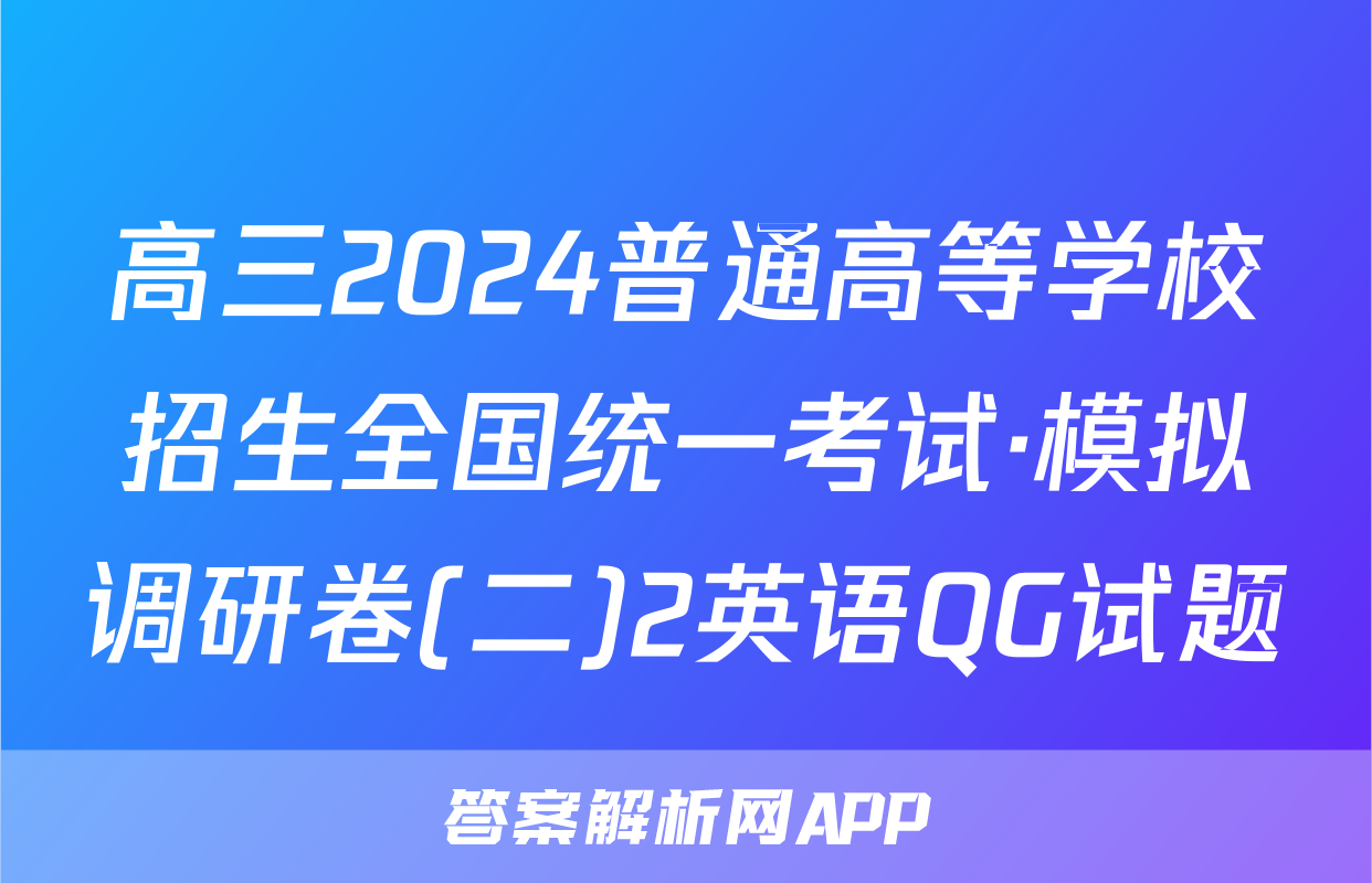 高三2024普通高等学校招生全国统一考试·模拟调研卷(二)2英语QG试题