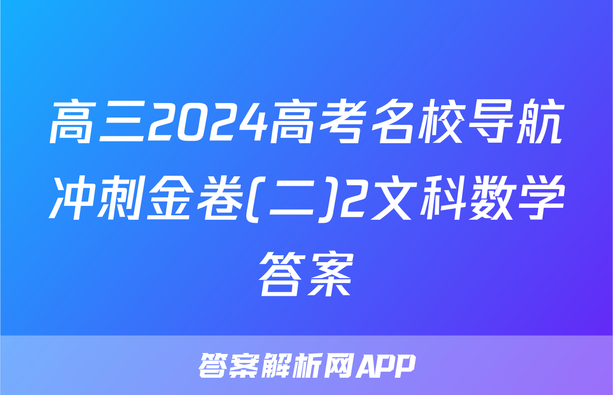 高三2024高考名校导航冲刺金卷(二)2文科数学答案