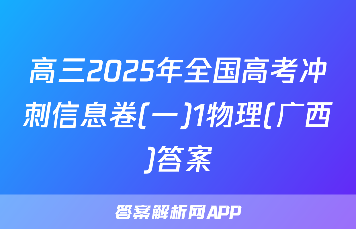 高三2025年全国高考冲刺信息卷(一)1物理(广西)答案