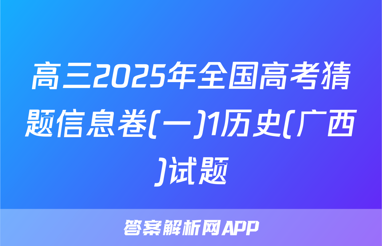 高三2025年全国高考猜题信息卷(一)1历史(广西)试题