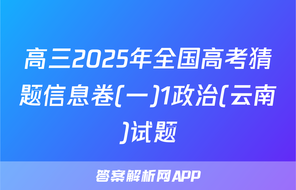 高三2025年全国高考猜题信息卷(一)1政治(云南)试题