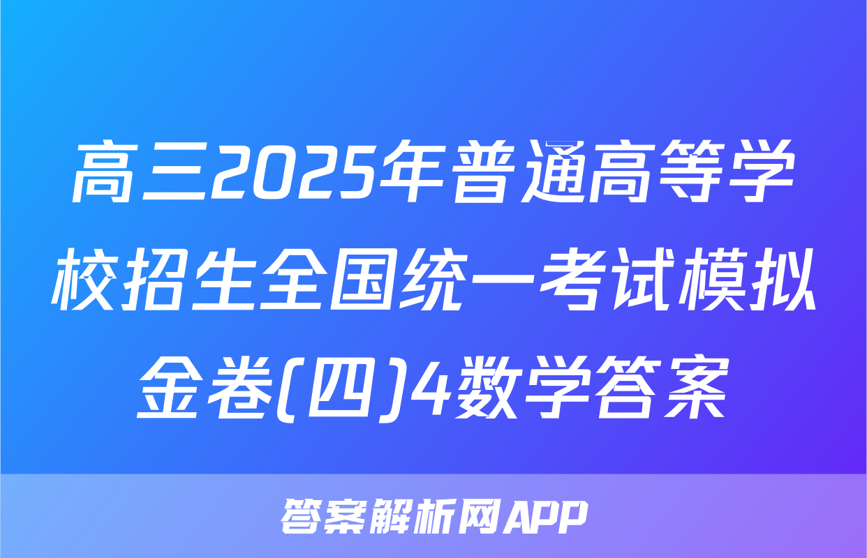 高三2025年普通高等学校招生全国统一考试模拟金卷(四)4数学答案
